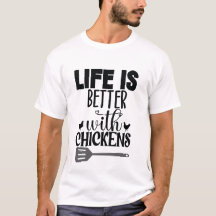 life is better with chickens T-shirt