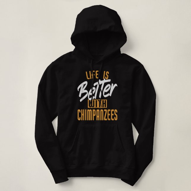 Life Is Better With Chimpanzees Hoodie (Design Front)
