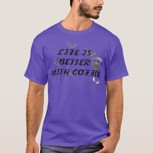 Life is better with coffee 2 T-Shirt