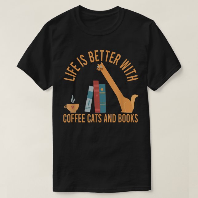 Life Is Better with Coffee Cats And Books, Cat Cof T-Shirt (Design Front)