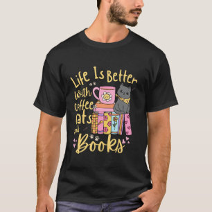 Life is better with coffee cats and books Funny Re T-Shirt