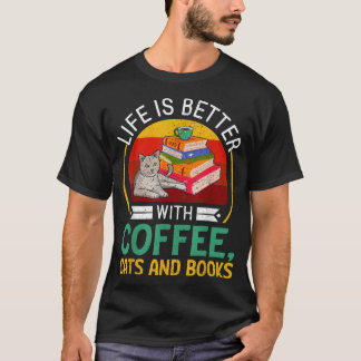 Life Is Better With Coffee Cats And Books T-Shirt