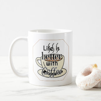 Life Is Better With Coffee Mug