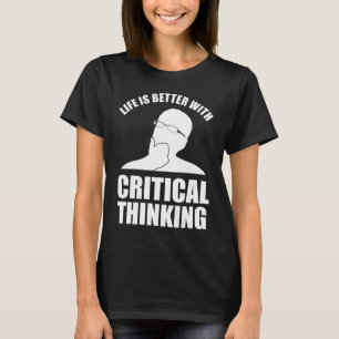 Life Is Better With Critical Thinking T-Shirt