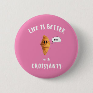 LIFE IS BETTER with CROISSANTS 6 Cm Round Badge