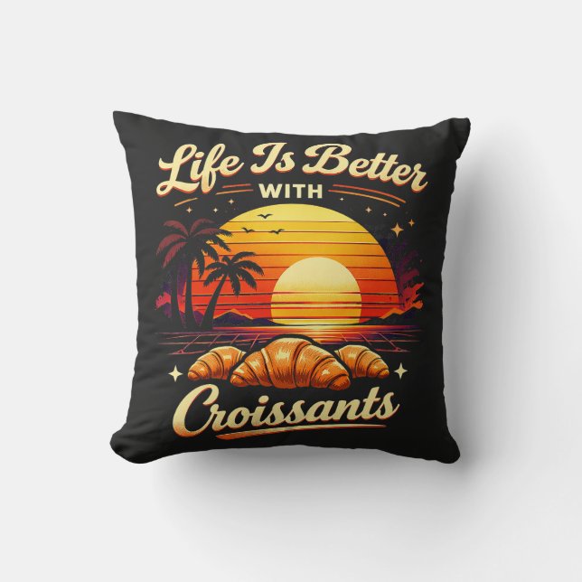 Life Is Better With Croissants Cushion (Front)