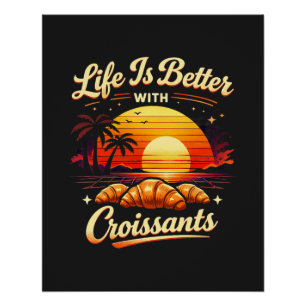 Life Is Better With Croissants Poster