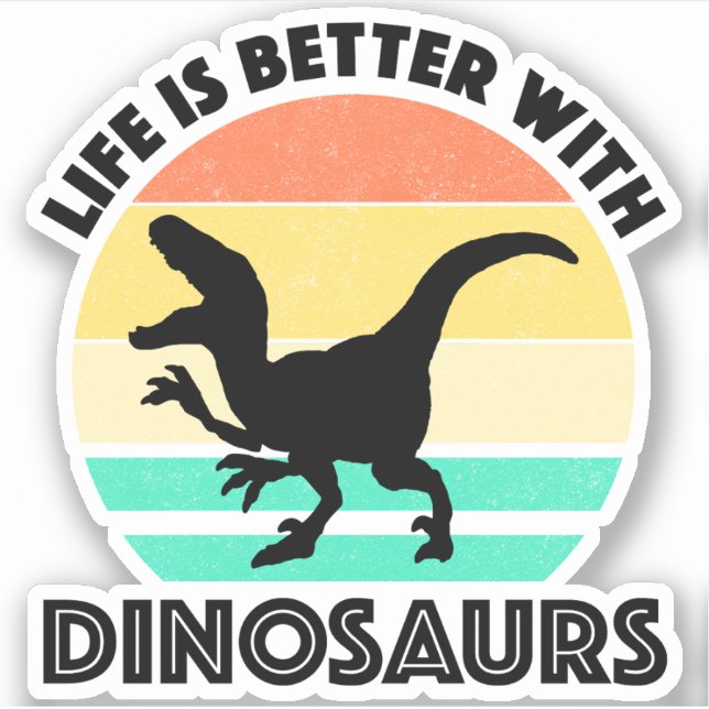Life Is Better With Dinosaurs (Front)