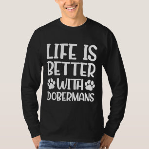 Life Is Better With Dobermans Doberman T-Shirt