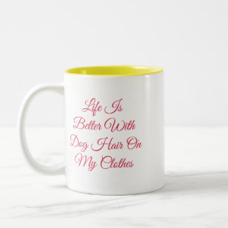 Life Is Better With Dog Hair On My Clothes Mug | F