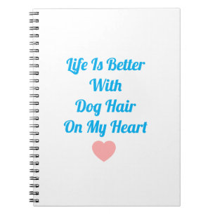 Life Is Better With Dog Hair On My Heart Notebook