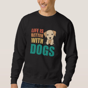 Life Is Better With Dogs Cute Labrador Dog Sweatshirt