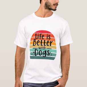 Life Is Better With Dogs  T-Shirt