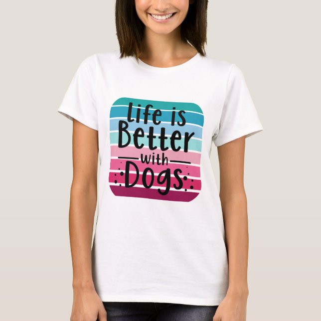 Life Is Better With Dogs T-Shirt (Front)