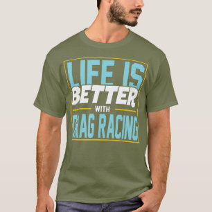Life Is Better With Drag Racing T-Shirt