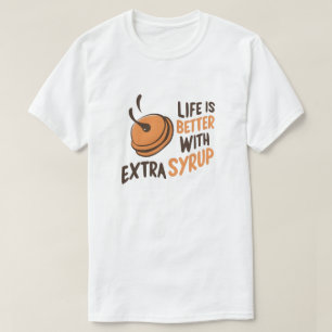 Life is Better with Extra Syrup T-Shirt