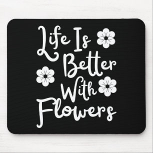 Life Is Better With Flowers Mouse Pad