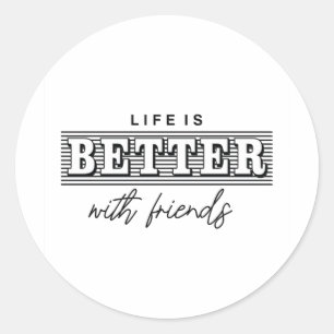 Life is Better with friends Classic Round Sticker