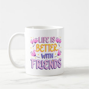 Life is better with friends coffee mug