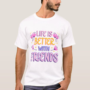 Life is Better With Friends T-Shirt