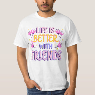 Life is better with friends T-Shirt