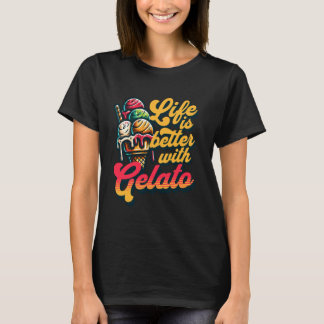 Life Is Better With Gelato Ice Cream FroYo Sorbet T-Shirt