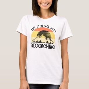 Life Is Better With Geocaching T-Shirt