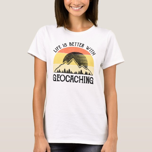 Life Is Better With Geocaching T-Shirt (Front)