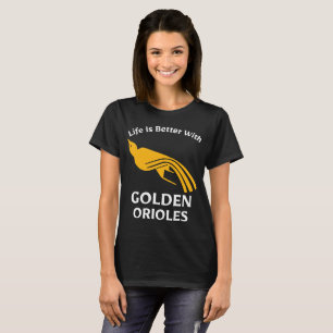 Life is better with Golden Orioles Birdwatcher T-Shirt