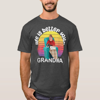 Life is better with grandma, at grandma's,  T-Shirt