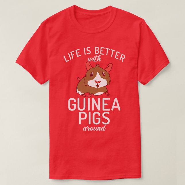 Life is better with Guinea Pigs around Cute Guinea T-Shirt (Design Front)