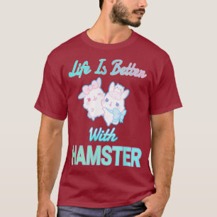 Life Is Better With Hamsters Funny T-Shirt
