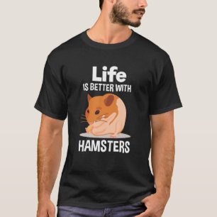 Life Is Better With Hamsters Gift Hamster T-Shirt