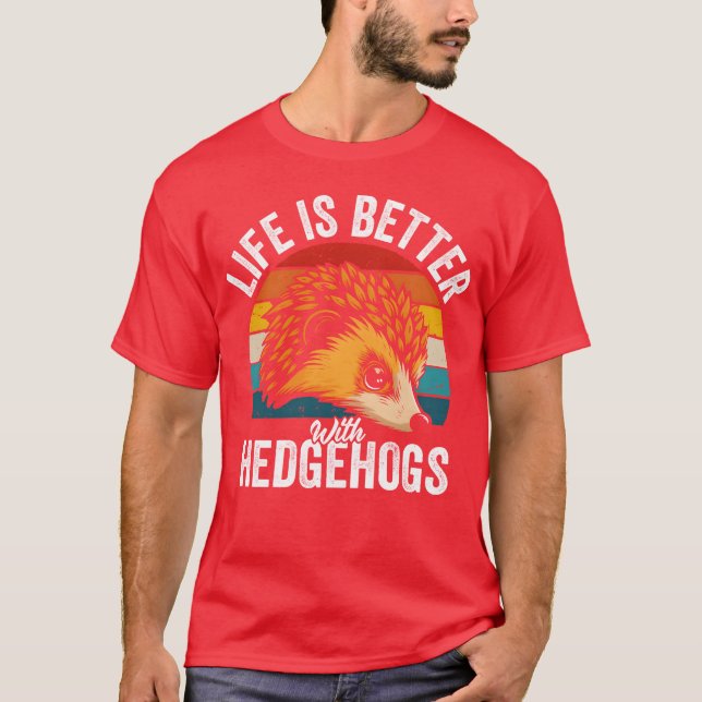 Life Is Better With Hedgehogs funny T-Shirt (Front)
