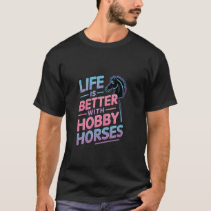 Life Is Better With Hobby Horses T-Shirt