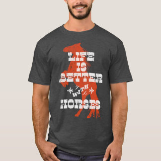 Life is Better with Horses T-Shirt