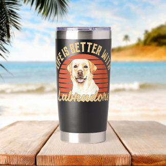 Life Is Better With Labradors Insulated Tumbler