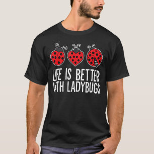 Life Is Better With Ladybugs T-Shirt