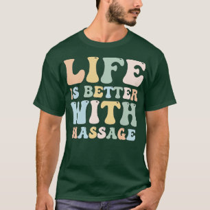 life is better with massage funny massage therapis T-Shirt