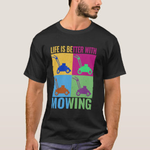 Life is Better with Mowing colourful lawn gardener T-Shirt