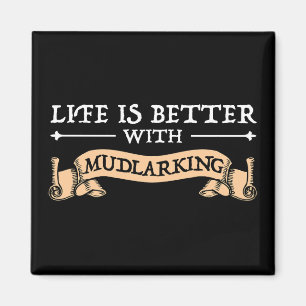 Life Is Better With Mudlarking Magnet