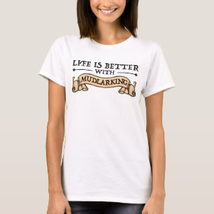 Life Is Better With Mudlarking T-Shirt