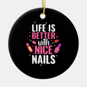 Life Is Better With Nice Nails Ceramic Ornament