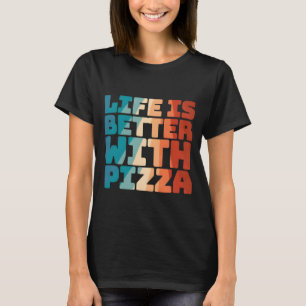 life is better with pizza T-Shirt