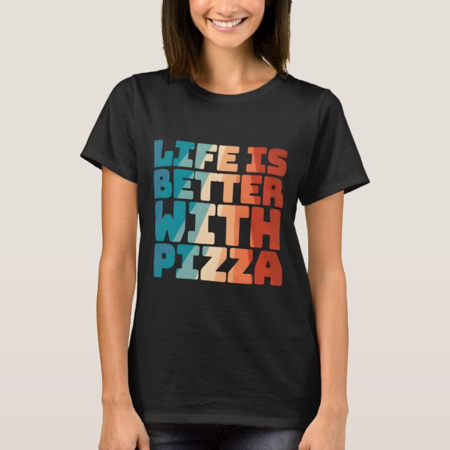 life is better with pizza T-Shirt (Front)