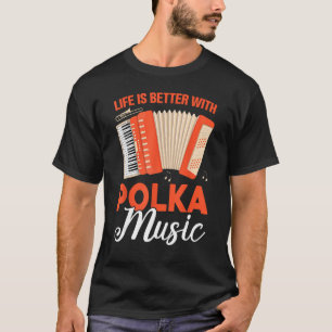Life Is Better With Polka Music T-Shirt