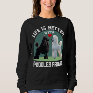 Life Is Better With Poodles Around Gifts Sweatshirt