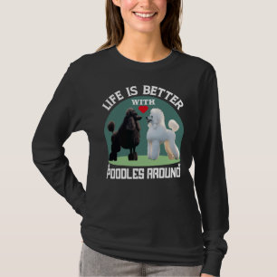 Life Is Better With Poodles Around Gifts T-Shirt