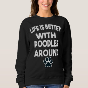 Life Is Better With Poodles Around                 Sweatshirt
