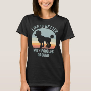 Life is Better With Poodles Around T-Shirt
